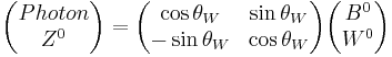  \begin{pmatrix}
Photon \\
Z^0 \end{pmatrix} = \begin{pmatrix}
\cos \theta_W & \sin \theta_W \\
-\sin \theta_W & \cos \theta_W \end{pmatrix} \begin{pmatrix}
B^0 \\
W^0 \end{pmatrix} 