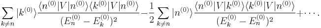 \sum_{k\neq n}|k^{(0)}\rangle\frac{\langle n^{(0)}|V|n^{(0)}\rangle\langle k^{(0)}|V|n^{(0)}\rangle}{(E_n^{(0)}-E_k^{(0)})^2} - \frac{1}{2} \sum_{k \ne n} |n^{(0)}\rangle\frac{\langle n^{(0)}|V|k^{(0)}\rangle \langle k^{(0)}|V|n^{(0)}\rangle }{(E_k^{(0)}-E_n^{(0)})^2} + \cdots.