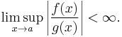 \limsup_{x\to a} \left|\frac{f(x)}{g(x)}\right| < \infty.