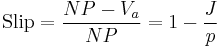 \mbox{Slip} = \frac{NP-V_a}{NP} = 1-\frac{J}{p}