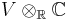 V \otimes_{\mathbb{R}} \mathbb{C}