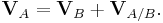 \mathbf{V}_{A} = \mathbf{V}_{B} + \mathbf{V}_{A/B} \,\! .