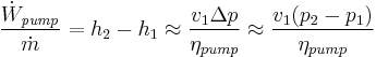 \frac{\dot{W}_{\mathit{pump}}} {\dot{m}} = h_2 - h_1 
\approx 
\frac{v_1{\Delta}p}{\eta_{pump}}
\approx 
\frac{v_1 (p_2 - p_1)}{\eta_{pump}}