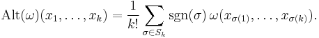 \operatorname{Alt}(\omega)(x_1,\ldots,x_k)=\frac{1}{k!}\sum_{\sigma\in S_k}\operatorname{sgn}(\sigma)\,\omega(x_{\sigma(1)},\ldots,x_{\sigma(k)}).