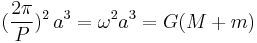 (\frac{2\pi}{P})^2 \, a^3 =\omega^2  a^3=G (M+m) 