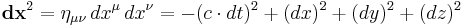 \mathbf{dx}^2 = \eta_{\mu\nu}\,dx^\mu \,dx^\nu = -(c \cdot dt)^2+(dx)^2+(dy)^2+(dz)^2\,