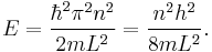 E = \frac{\hbar^2 \pi^2 n^2}{2mL^2} = \frac{n^2h^2}{8mL^2}.