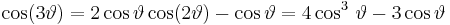 
\cos(3 \vartheta)=2\cos\vartheta \cos(2\vartheta) - \cos\vartheta = 4\cos^3\,\vartheta - 3\cos\vartheta \,\!
