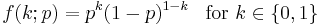 f(k;p) = p^k (1-p)^{1-k}\!\quad \text{for }k\in\{0,1\}