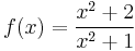 f(x) = \frac{x^2 + 2}{x^2 + 1}