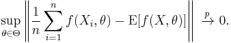 
    \sup_{\theta\in\Theta} \left\| \frac1n\sum_{i=1}^n f(X_i,\theta) - \operatorname{E}[f(X,\theta)] \right\|\ \xrightarrow{p}\ 0.
  