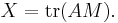  X = \operatorname{tr} (AM). 