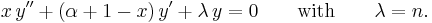 x\,y'' + (\alpha + 1-x)\,y' + {\lambda}\,y = 0\qquad \mathrm{with}\qquad\lambda = n.\,