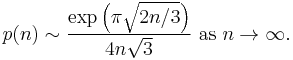 p(n) \sim \frac {\exp \left( \pi \sqrt {2n/3}\right) } {4n\sqrt{3}} \mbox { as } n\rightarrow \infty.