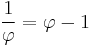 {1 \over \varphi} = \varphi - 1\,