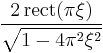 \displaystyle \frac{2\, \operatorname{rect}(\pi\xi)}{\sqrt{1 - 4 \pi^2 \xi^2}} 