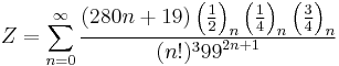 Z=\sum_{n=0}^{\infty } \frac{(280n+19)\left ( \frac{1}{2} \right )_n \left ( \frac{1}{4} \right )_n \left ( \frac{3}{4} \right )_n} {(n!)^3{99}^{2n+1}}\!