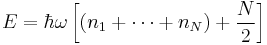  E = \hbar \omega \left[(n_1 + \cdots + n_N) + {N\over 2}\right]