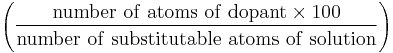 \left ( \frac{\rm number~of~atoms~of~dopant \times 100}{\rm number~of~substitutable~atoms~of~solution} \right )