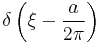 \displaystyle \delta\left(\xi - \frac{a}{2\pi}\right)