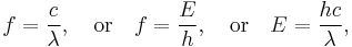 f = \frac{c}{\lambda}, \quad\text{or}\quad  f = \frac{E}{h}, \quad\text{or}\quad E=\frac{hc}{\lambda},