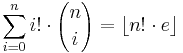 \sum_{i=0}^{n} i!\cdot{n \choose i} = \lfloor n!\cdot e \rfloor