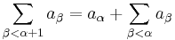 \sum_{\beta < \alpha + 1} a_\beta = a_{\alpha} + \sum_{\beta < \alpha} a_\beta\,\!