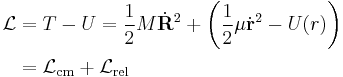 
\begin{align}
\mathcal{L} &= T-U = \frac {1}{2} M \dot{\mathbf{R}}^2 + \left( \frac {1}{2} \mu \dot{\mathbf{r}}^2 - U(r) \right) \\
 &= \mathcal{L}_{\mathrm{cm}} + \mathcal{L}_{\mathrm{rel}}
\end{align}