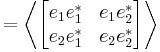 =\left\langle\begin{bmatrix}
e_1 e_1^* & e_1 e_2^* \\
e_2 e_1^* & e_2 e_2^* 
\end{bmatrix} \right\rangle