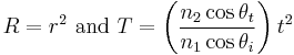 R=r^2\ \mathrm{and}\ T=\left(\frac{n_2\cos\theta_t}{n_1\cos\theta_i}\right)t^2