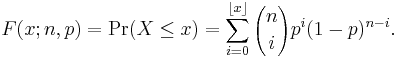 F(x;n,p) = \Pr(X \le x) = \sum_{i=0}^{\lfloor x \rfloor} {n\choose i}p^i(1-p)^{n-i}.