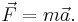 \vec{F} =m\vec{a}.