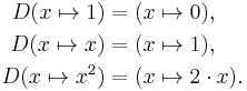 \begin{align}
 D(x \mapsto 1) &= (x \mapsto 0),\\
 D(x \mapsto x) &= (x \mapsto 1),\\
 D(x \mapsto x^2) &= (x \mapsto 2\cdot x).
\end{align}