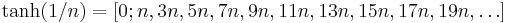 \tanh(1/n) = [0; n, 3n, 5n, 7n, 9n, 11n, 13n, 15n, 17n, 19n, \dots] \,\!