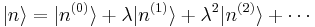  |n\rang = |n^{(0)}\rang + \lambda |n^{(1)}\rang + \lambda^2 |n^{(2)}\rang + \cdots 