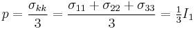 p=\frac{\sigma_{kk}}{3}=\frac{\sigma_{11}+\sigma_{22}+\sigma_{33}}{3}=\tfrac{1}{3}I_1\,\!