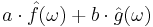 \displaystyle a\cdot \hat{f}(\omega) + b\cdot \hat{g}(\omega)\,