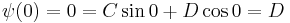 \psi(0) = 0 = C\sin 0 + D\cos 0 = D\!