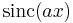 \displaystyle \operatorname{sinc}(a x)\,