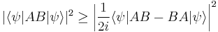 
|\langle\psi|AB|\psi\rangle |^2 \ge {\left\vert{1\over 2i} \langle\psi|AB - BA |\psi\rangle\right\vert}^2
