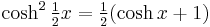 \cosh^2 \tfrac{1}{2} x = \tfrac{1}{2}(\cosh x + 1)