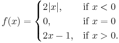 f(x) = \begin{cases} 2|x|,  & \mbox{if } x < 0 \\ 0, & \mbox{if } x = 0 \\ 2x-1, & \mbox{if }  x > 0. \end{cases} 