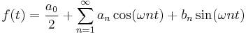 f(t) = {a_0 \over 2} + \sum_{n=1}^{\infty}{ a_n \cos ( \omega n t ) + b_n \sin ( \omega n t ) } 