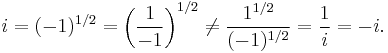 i = (-1)^{1/2} = \left (\frac{1}{-1}\right )^{1/2} \not = \frac{1^{1/2}}{(-1)^{1/2}} = \frac{1}{i} = -i.