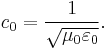  c_0 =\frac {1}{\sqrt{\mu_0 \varepsilon_0}}.