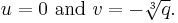 u=0 \text{ and } v = -\sqrt[3]{q}.