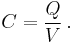 C = \frac{Q}{V} \, .