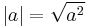 |a| = \sqrt{a^2}