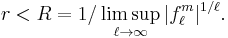  r < R = 1/\limsup_{\ell\to\infty} |f_\ell^m|^{1/\ell}.