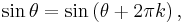 \sin\theta = \sin\left(\theta + 2\pi k \right),\,